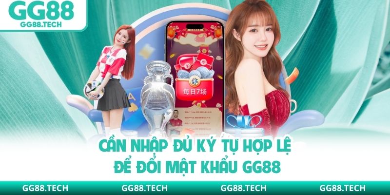 Cần nhập đủ ký tự hợp lệ để đổi mật khẩu GG88