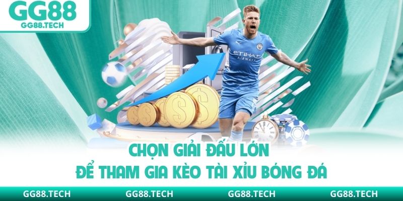 Chọn giải đấu lớn để tham gia kèo tài xỉu bóng đá