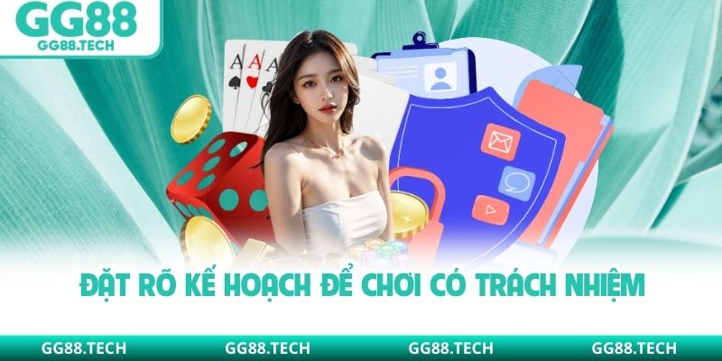 Đặt rõ kế hoạch để chơi có trách nhiệm