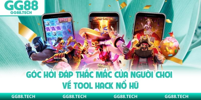 Góc hỏi đáp thắc mắc của người chơi về tool hack nổ hũ