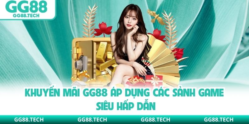 Khuyến mãi GG88 áp dụng các sảnh game siêu hấp dẫn