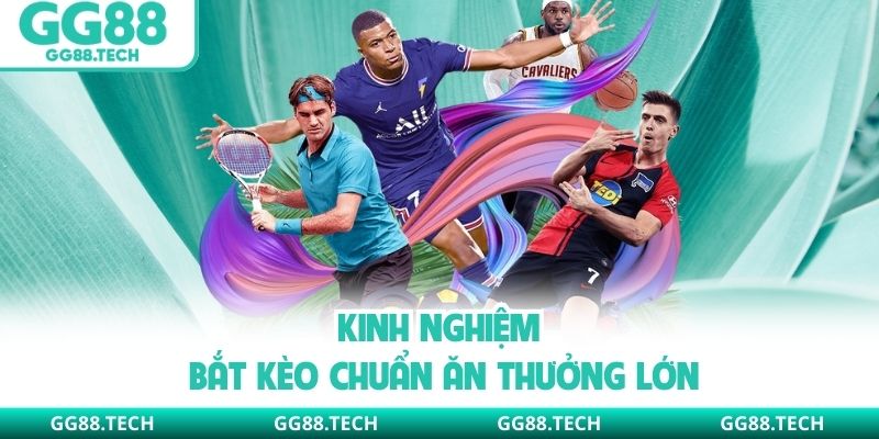 Kinh nghiệm bắt kèo chuẩn ăn thưởng lớn