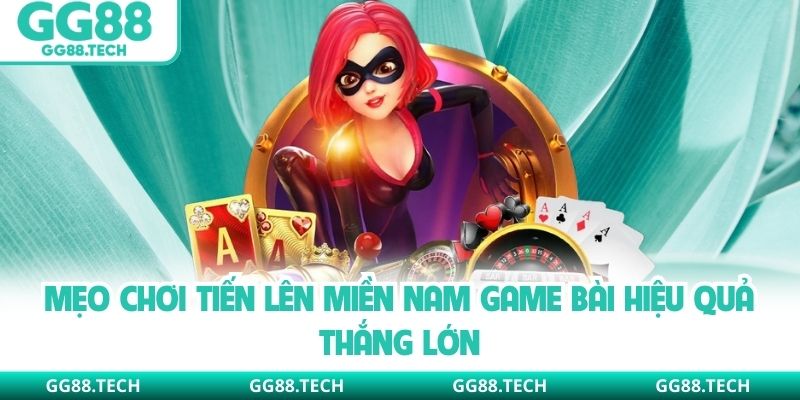 Mẹo chơi tiến lên miền Nam game bài hiệu quả thắng lớn